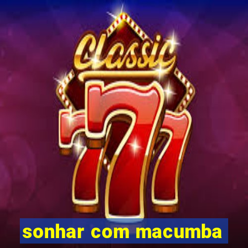 sonhar com macumba